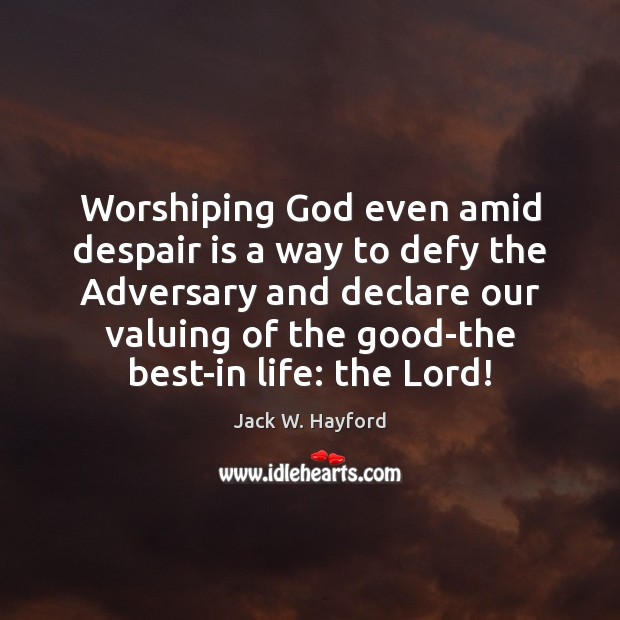 Worshiping God even amid despair is a way to defy the Adversary Jack W. Hayford Picture Quote