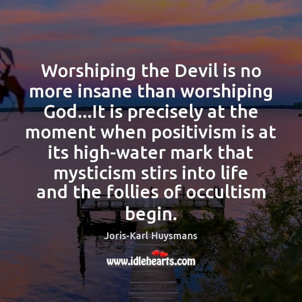 Worshiping the Devil is no more insane than worshiping God…It is Joris-Karl Huysmans Picture Quote