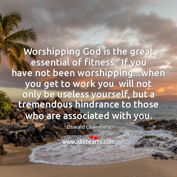 Worshipping God is the great essential of fitness.  If you have not Fitness Quotes Image