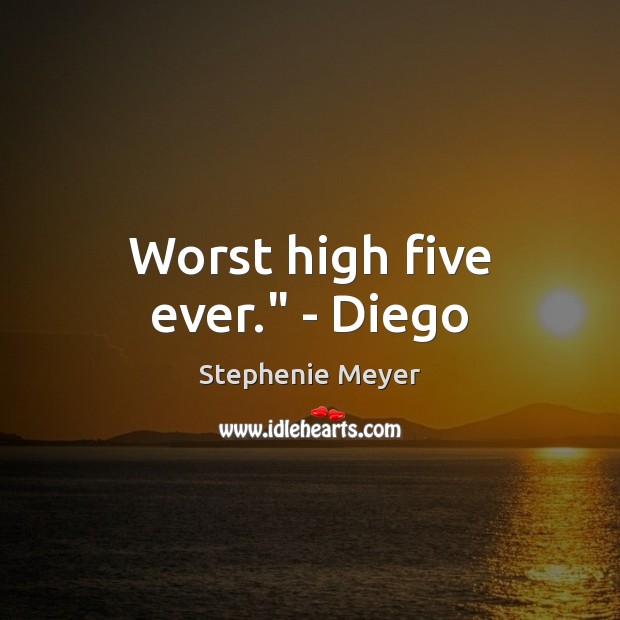 Worst high five ever.” – Diego Stephenie Meyer Picture Quote