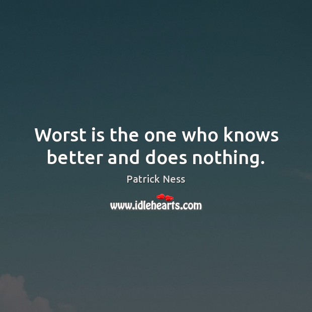 Worst is the one who knows better and does nothing. Image