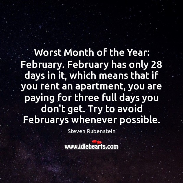Worst Month of the Year: February. February has only 28 days in it, Steven Rubenstein Picture Quote