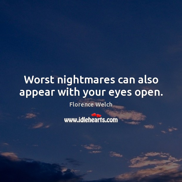 Worst nightmares can also appear with your eyes open. Florence Welch Picture Quote
