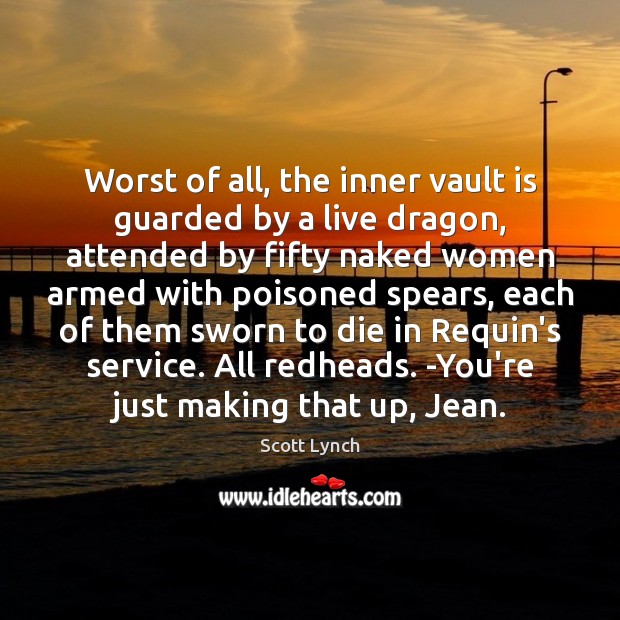 Worst of all, the inner vault is guarded by a live dragon, Scott Lynch Picture Quote