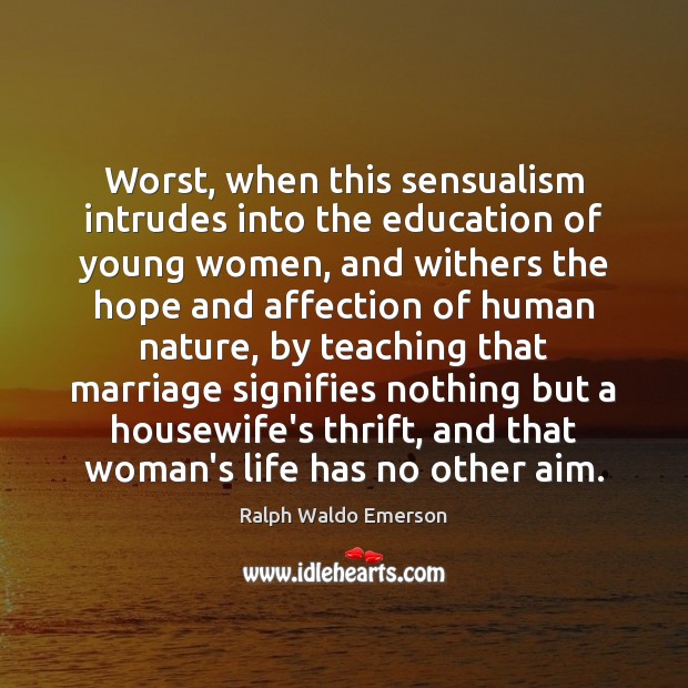 Worst, when this sensualism intrudes into the education of young women, and Ralph Waldo Emerson Picture Quote
