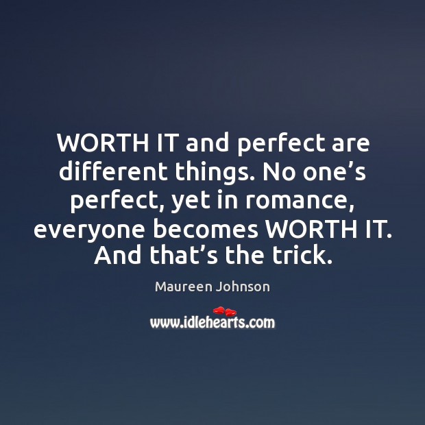 WORTH IT and perfect are different things. No one’s perfect, yet Maureen Johnson Picture Quote