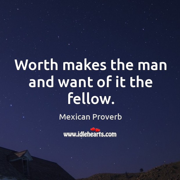 Worth makes the man and want of it the fellow. Mexican Proverbs Image