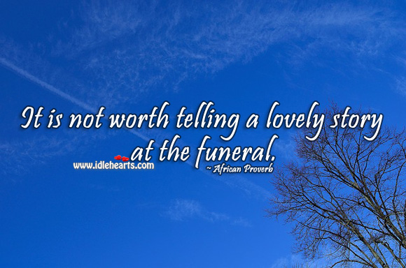 It is not worth telling a lovely story at the funeral. Image