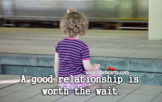 A good relationship is worth the wait. Worth Quotes Image