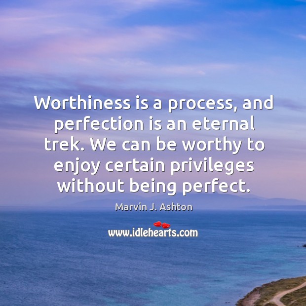 Worthiness is a process, and perfection is an eternal trek. We can Perfection Quotes Image