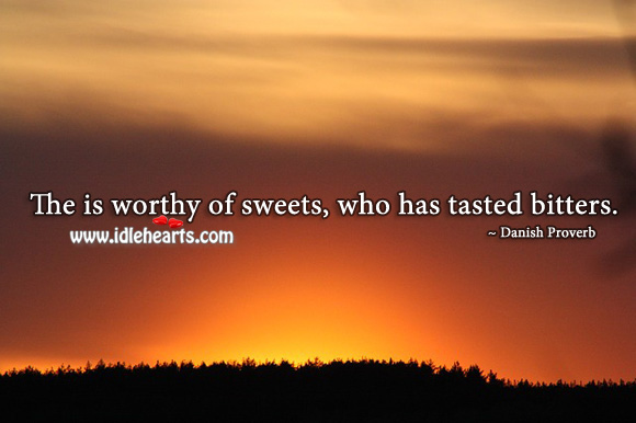 The is worthy of sweets, who has tasted bitters. Image