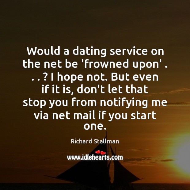 Would a dating service on the net be ‘frowned upon’ . . . ? I hope Richard Stallman Picture Quote