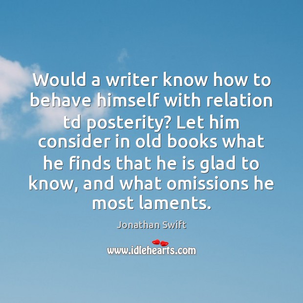 Would a writer know how to behave himself with relation td posterity? Jonathan Swift Picture Quote