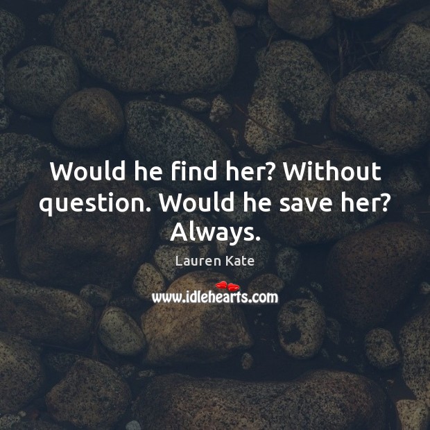 Would he find her? Without question. Would he save her? Always. Image