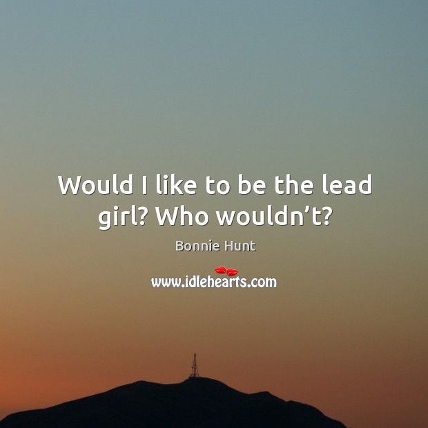 Would I like to be the lead girl? who wouldn’t? Image