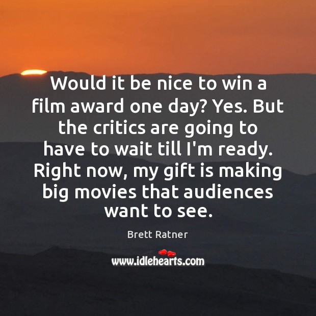 Would it be nice to win a film award one day? Yes. Brett Ratner Picture Quote