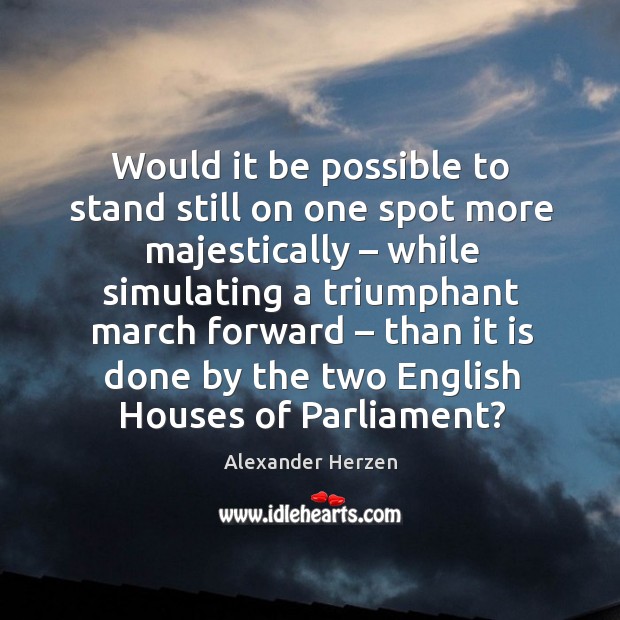Would it be possible to stand still on one spot more majestically – while simulating a Alexander Herzen Picture Quote