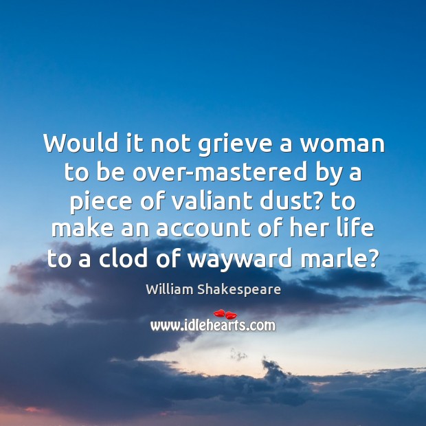 Would it not grieve a woman to be over-mastered by a piece Image