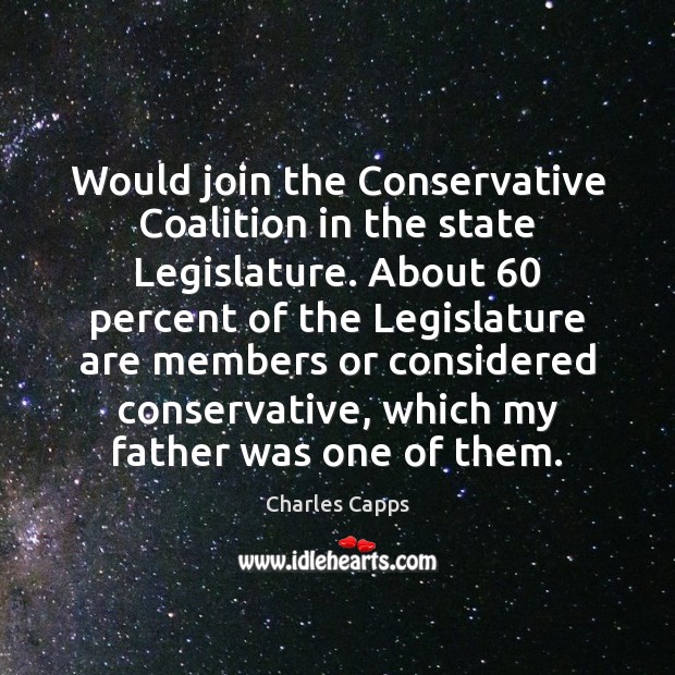 Would join the Conservative Coalition in the state Legislature. About 60 percent of Charles Capps Picture Quote