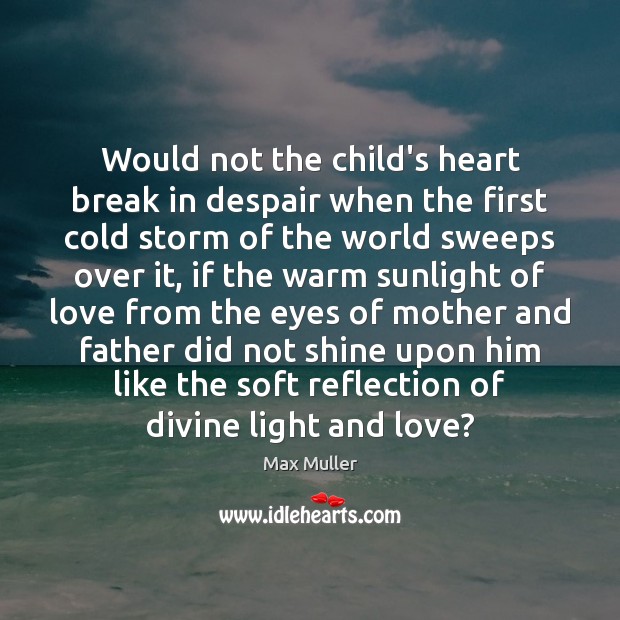 Would not the child’s heart break in despair when the first cold Max Muller Picture Quote