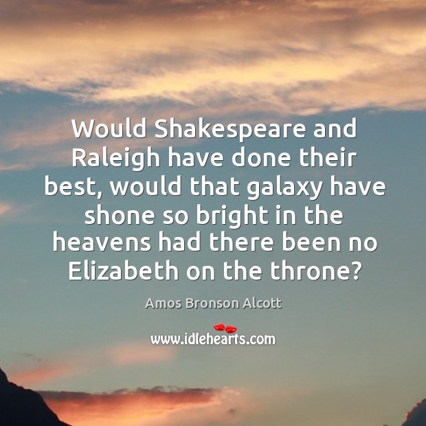 Would Shakespeare and Raleigh have done their best, would that galaxy have Image