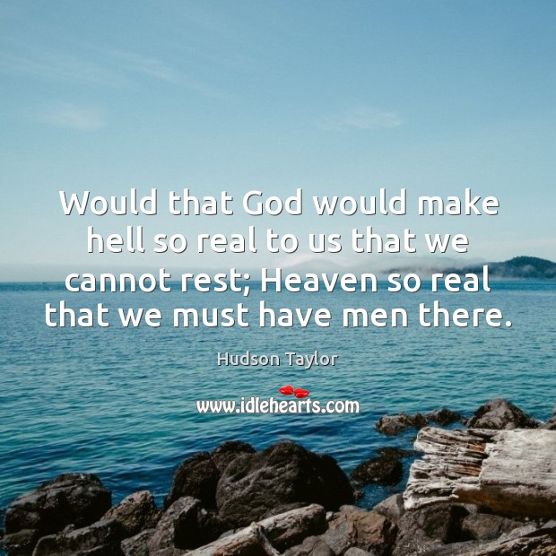 Would that God would make hell so real to us that we Hudson Taylor Picture Quote