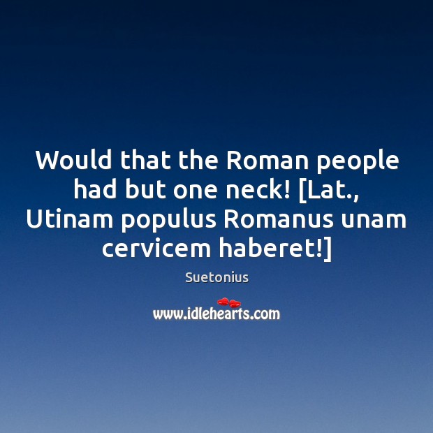 Would that the Roman people had but one neck! [Lat., Utinam populus Suetonius Picture Quote