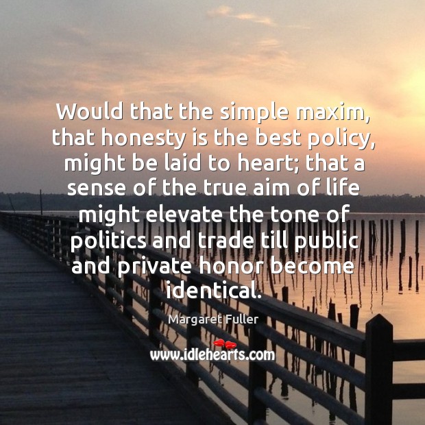 Would that the simple maxim, that honesty is the best policy, might Margaret Fuller Picture Quote