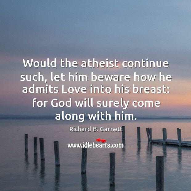 Would the atheist continue such, let him beware how he admits Love Image