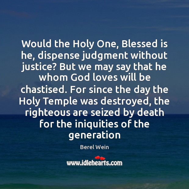 Would the Holy One, Blessed is he, dispense judgment without justice? But Berel Wein Picture Quote