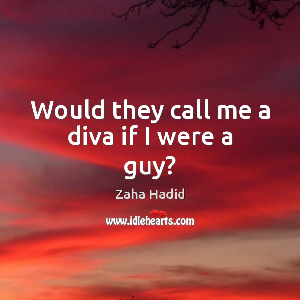 Would they call me a diva if I were a guy? Image