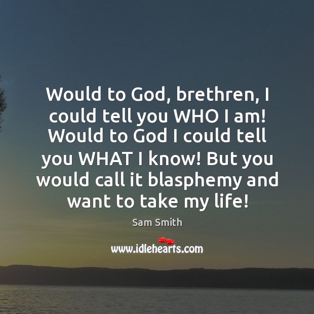 Would to God, brethren, I could tell you WHO I am! Would Sam Smith Picture Quote