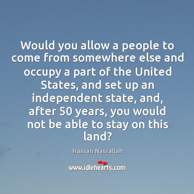 Would you allow a people to come from somewhere else and occupy a part of the united states Image
