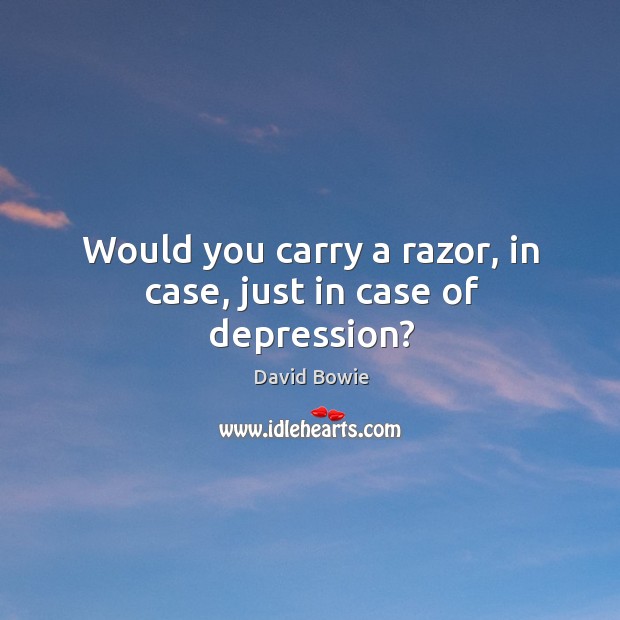 Would you carry a razor, in case, just in case of depression? Image