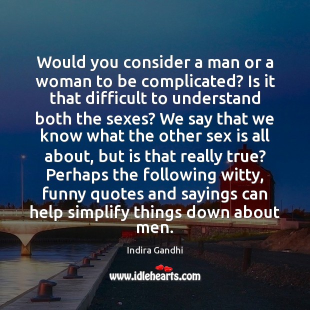 Would you consider a man or a woman to be complicated? Is Indira Gandhi Picture Quote