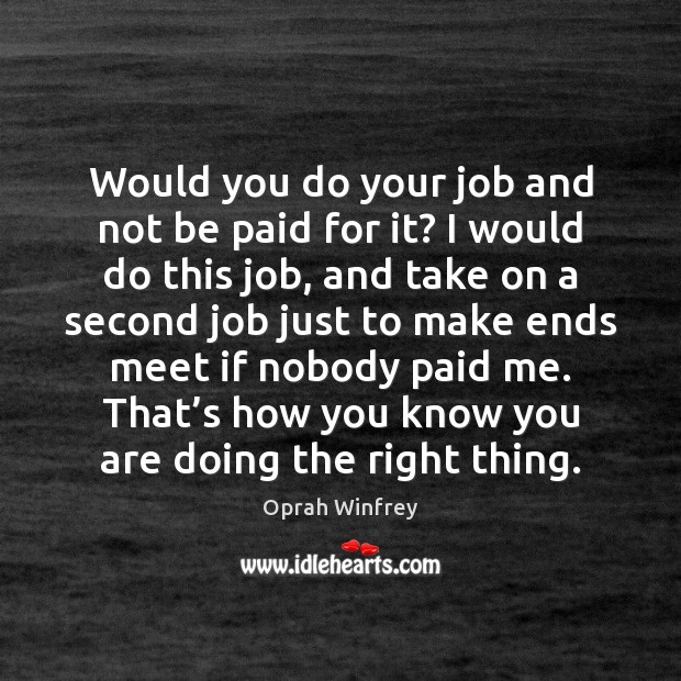 Would you do your job and not be paid for it? I Oprah Winfrey Picture Quote
