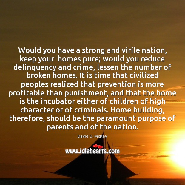 Would you have a strong and virile nation, keep your  homes pure; Home Quotes Image