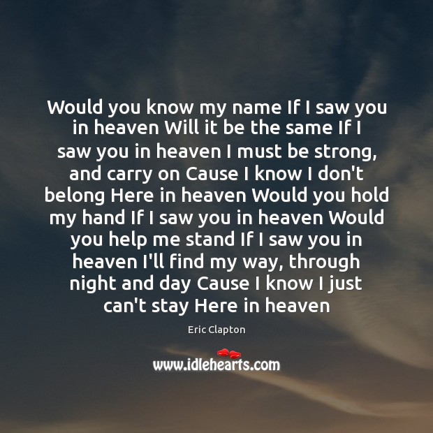 Would you know my name If I saw you in heaven Will Be Strong Quotes Image