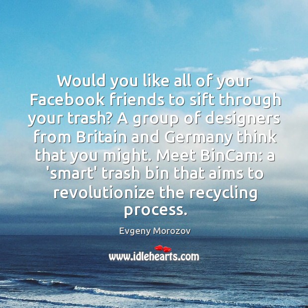 Would you like all of your Facebook friends to sift through your Evgeny Morozov Picture Quote