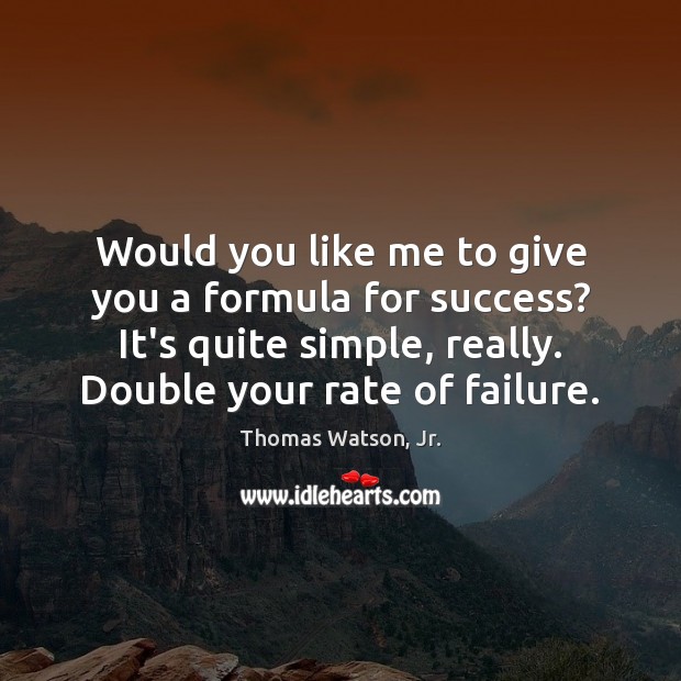 Would you like me to give you a formula for success? It’s Thomas Watson, Jr. Picture Quote