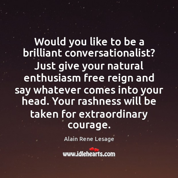 Would you like to be a brilliant conversationalist? Just give your natural Alain Rene Lesage Picture Quote