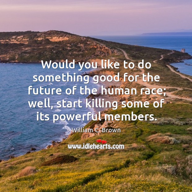 Would you like to do something good for the future of the William C. Brown Picture Quote