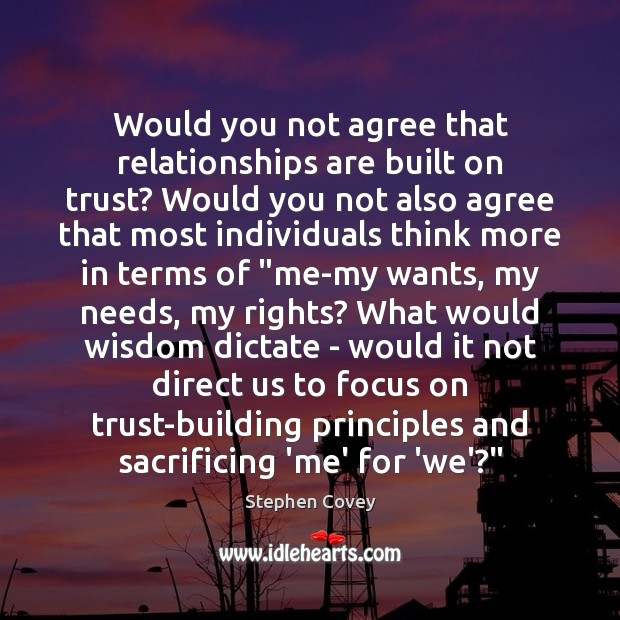 Would you not agree that relationships are built on trust? Would you Stephen Covey Picture Quote