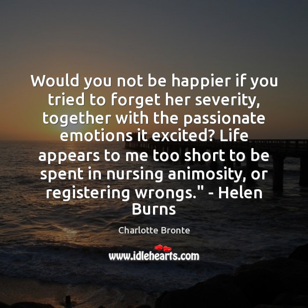 Would you not be happier if you tried to forget her severity, Charlotte Bronte Picture Quote