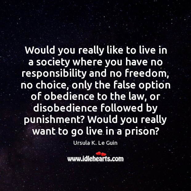 Would you really like to live in a society where you have Ursula K. Le Guin Picture Quote