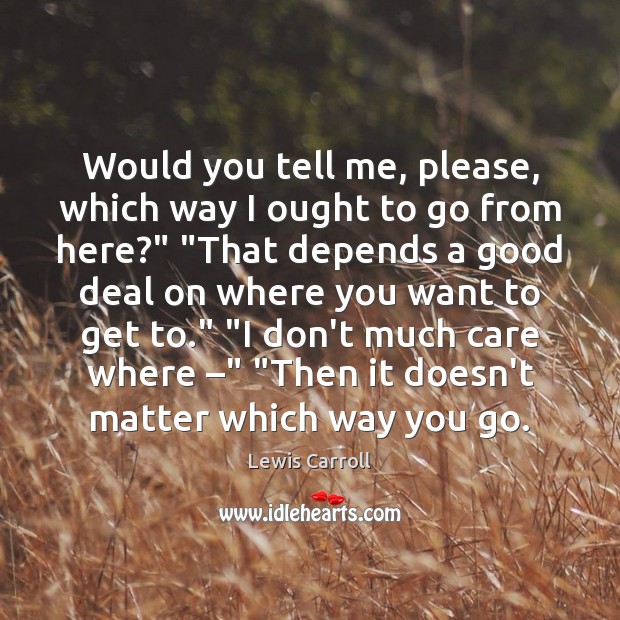 Would you tell me, please, which way I ought to go from Lewis Carroll Picture Quote