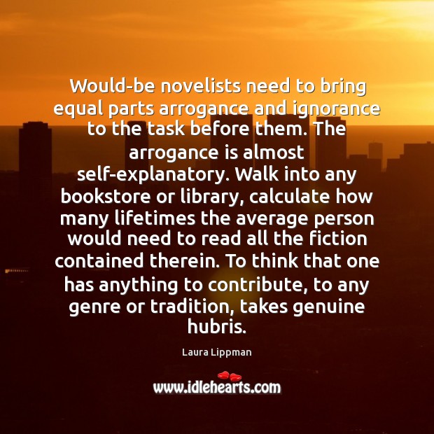 Would-be novelists need to bring equal parts arrogance and ignorance to the Image