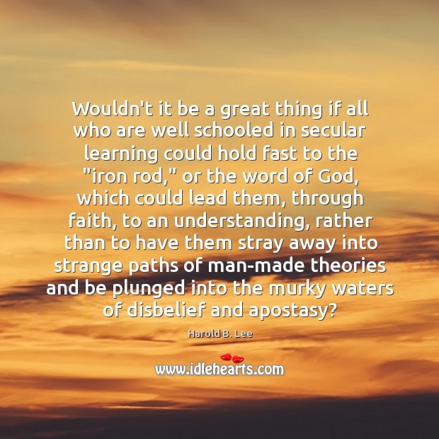 Wouldn’t it be a great thing if all who are well schooled Harold B. Lee Picture Quote