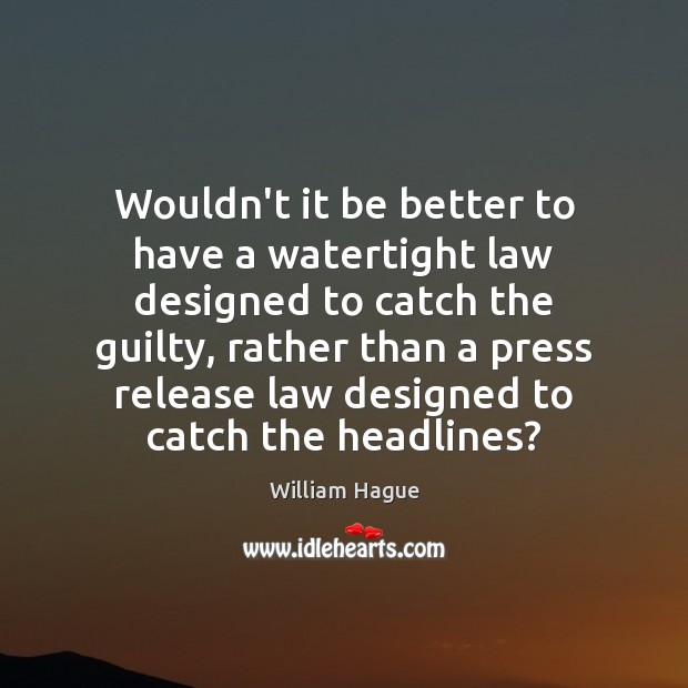 Wouldn’t it be better to have a watertight law designed to catch Guilty Quotes Image