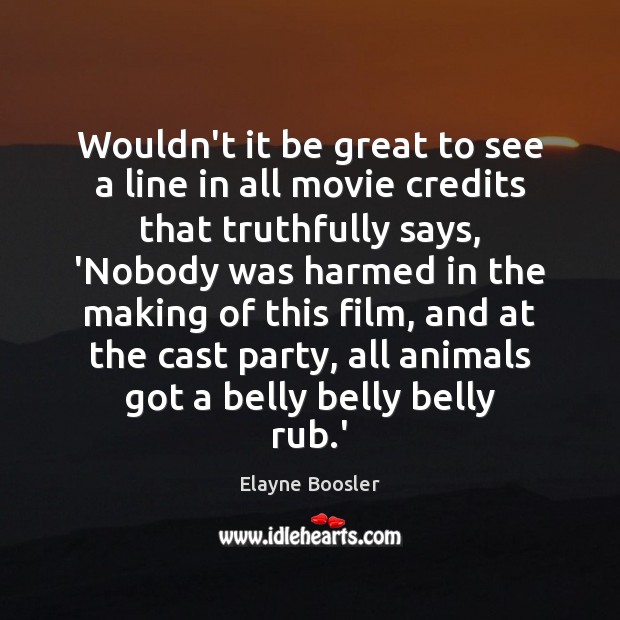 Wouldn’t it be great to see a line in all movie credits Elayne Boosler Picture Quote